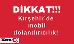 Kırşehir'de mobil dolandırıcılık alarmı!