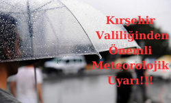 Kırşehir Valiliği'nden önemli meteorolojik uyarı