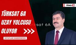 Türksat 6A uzay yolcusu oluyor!