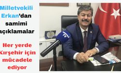 Milletvekili Erkan’dan samimi açıklamalar:  “Kırşehir için günde 11 saat mesai yapıyorum”