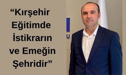 Yavuz: “Kırşehir Eğitimde Marka Şehir”