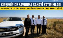 Kırşehir’de Savunma Sanayi İçin Arazi İncelemesi