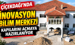ÇİÇEKDAĞI’NDA İNOVASYON BİLİM MERKEZİ KAPILARINI AÇIYOR