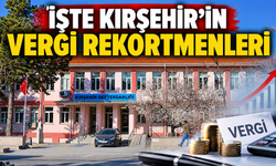 KIRŞEHİR’İN VERGİ REKORTMENLERİ AÇIKLANDI
