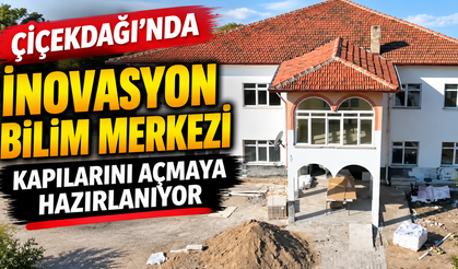 ÇİÇEKDAĞI’NDA İNOVASYON BİLİM MERKEZİ KAPILARINI AÇIYOR