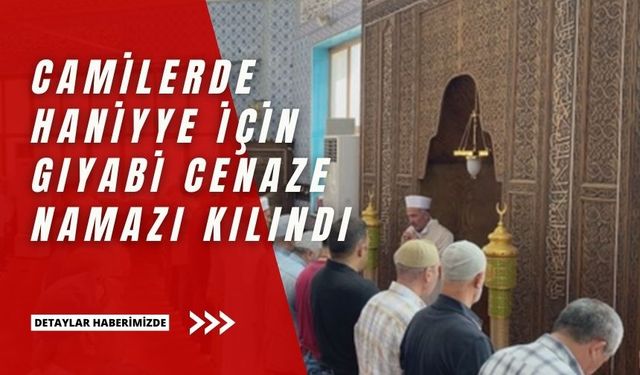 İç Anadolu'daki camilerde Heniyye için gıyabi cenaze namazı kılındı