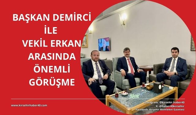 Vekil Erkan ile Başkan Demirci bir araya geldi