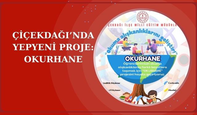 Çiçekdağı İlçe Milli Eğitim Müdürlüğü'nden öğrencilere okuma alışkanlığı kazandıracak proje: "OKURHANE"