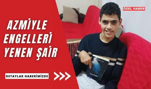 Engel tanımayan şair Mehmet Ağca, azmiyle ilham veriyor