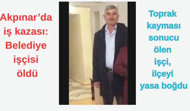Akpınar’da belediye işçisi toprak altında kalarak hayatını kaybetti