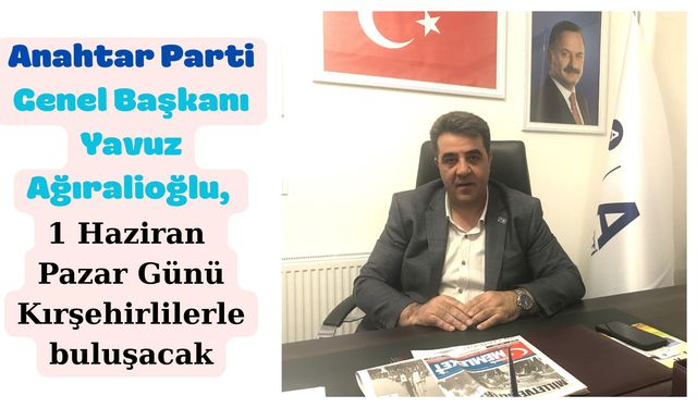 Kırşehir’de 1 Haziranda Yavuz Ağıralioğlu rüzgarı esecek