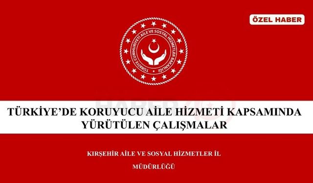 Koruyucu Aile Modeli Kırşehir’de Tanıtıldı: Başvuru Süreci ve Şartlar