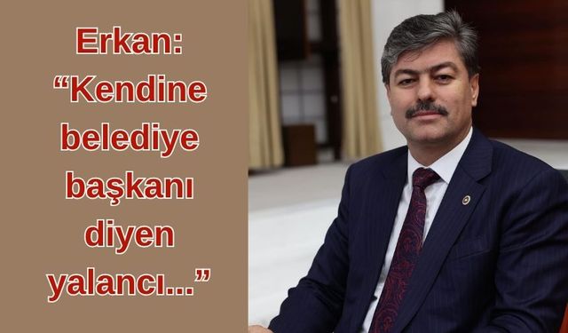 Milletvekili Erkan'dan sert eleştiri