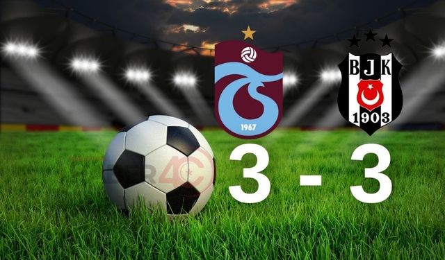 Trabzonspor - Beşiktaş (3-3) Maç Özeti