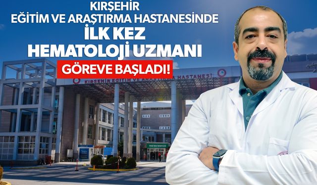 Kırşehir EAH’ye Hematoloji Uzmanı atandı: Ufuk Gördük