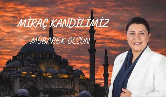 Ünsal: “Miraç Kandili Huzura Vesile Olsun”