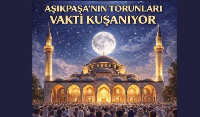 “Aşıkpaşa’nın Torunları Vakti Kuşanıyor”