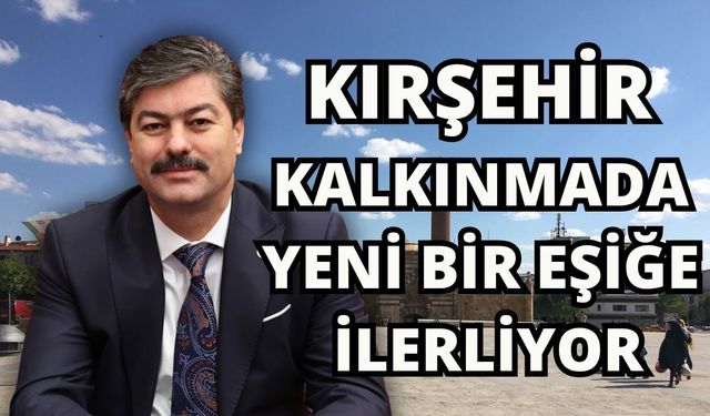Kırşehir’de Dev Yatırımlar Bir Bir Yükseliyor