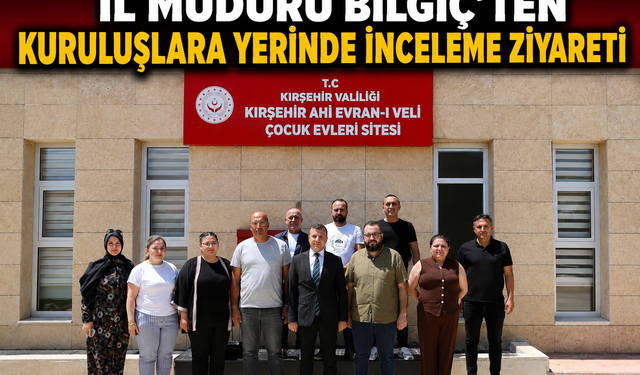 İl Müdürü Bilgiç'ten Kuruluşlara Yerinde İnceleme Ziyareti