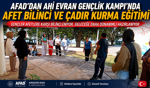 AFAD'DAN AHİ EVRAN GENÇLİK KAMPI'NDA AFET BİLİNCİ EĞİTİMİ