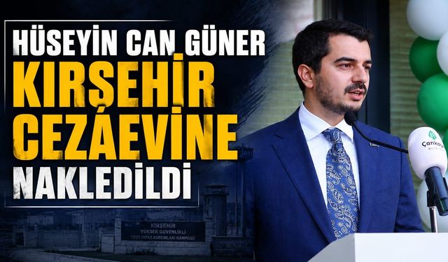 Hüseyin Can Güner Kırşehir Cezaevi’ne Nakledildi