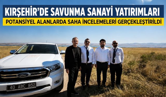 Kırşehir’de Savunma Sanayi İçin Arazi İncelemesi
