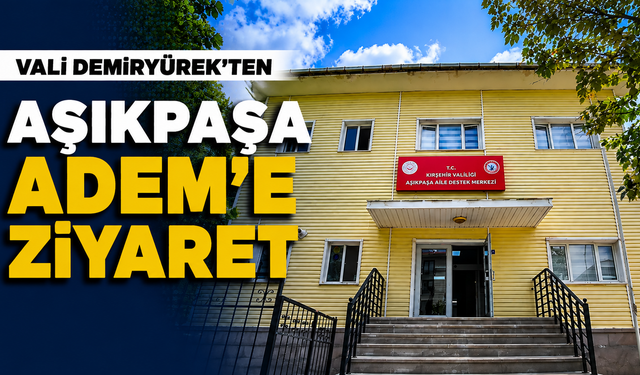 Vali Demiryürek'ten Aşıkpaşa ADEM'e Ziyaret