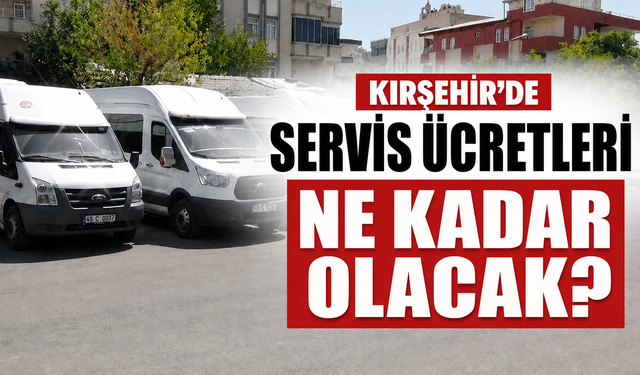 KIRŞEHİR’DE OKUL SERVİS ÜCRETLERİ NE KADAR OLACAK?