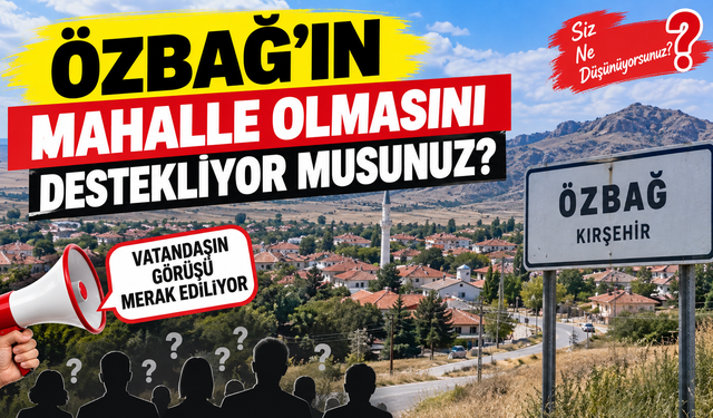 Özbağ’ın mahalle olması gündemde: Vatandaşlar ne düşünüyor?