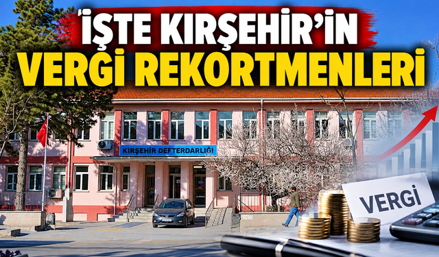 KIRŞEHİR’İN VERGİ REKORTMENLERİ AÇIKLANDI