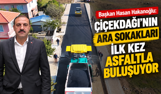 Başkan Hakanoğlu: “Çiçekdağı’nda asfaltsız yol kalmayacak”