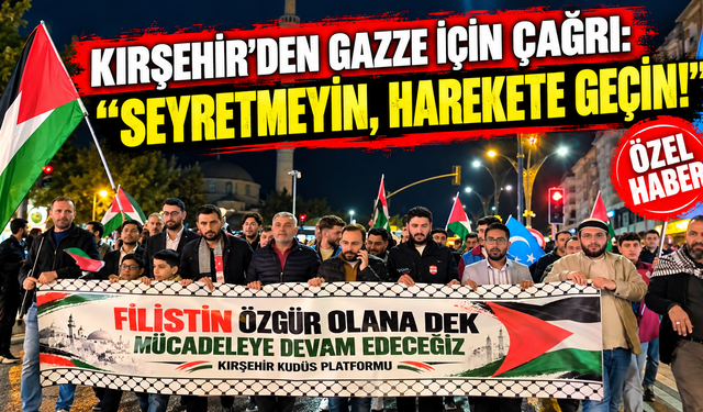 Kırşehir’den Dünyaya Gazze Çağrısı!