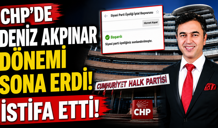 Deniz Akpınar CHP'den İstifa Etti
