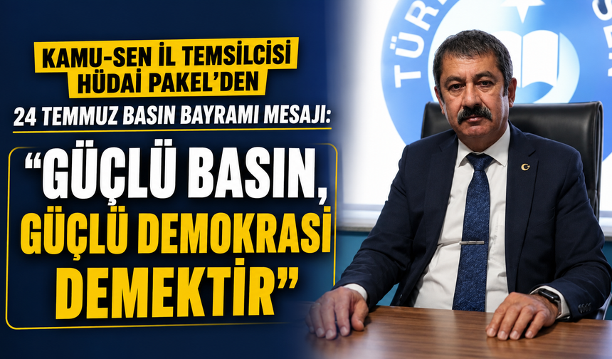 Hüdai Pakel: "Güçlü Basın, Güçlü Demokrasi Demektir"