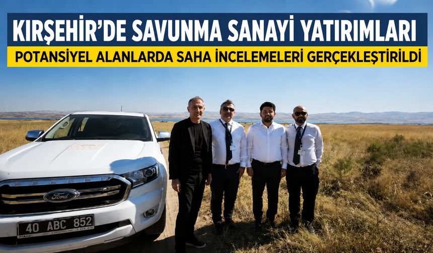 Kırşehir’de Savunma Sanayi İçin Arazi İncelemesi