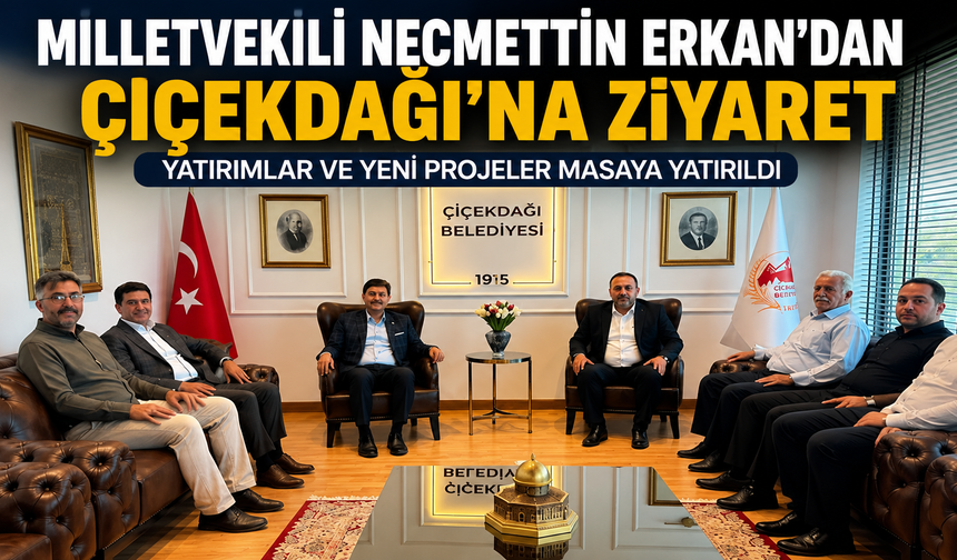 Milletvekili Erkan'dan Çiçekdağı'na Ziyaret