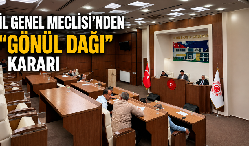 İl Genel Meclisi'nden "Gönül Dağı" Kararı