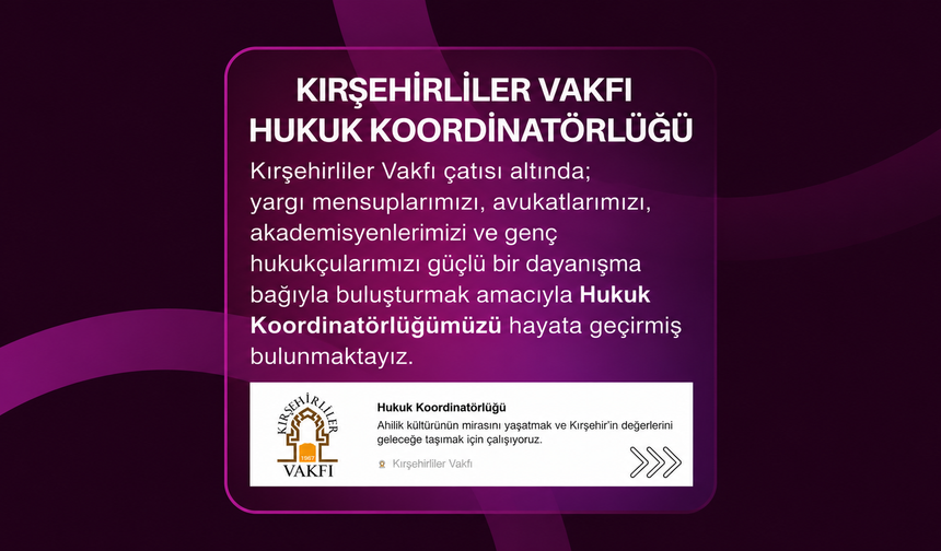 Kırşehirliler Vakfı Hukuk Koordinatörlüğü Hayata Geçti